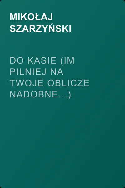 Do Kasie (Im pilniej na twoje oblicze nadobne...) — обложка книги