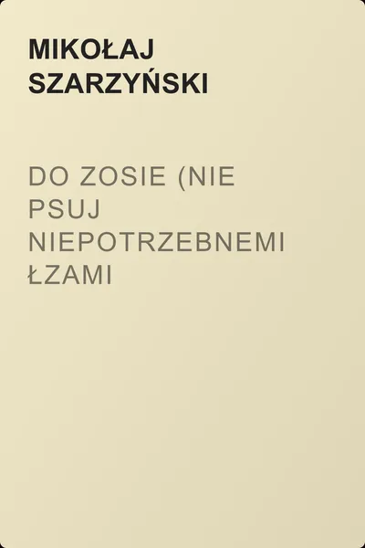 Do Zosie (Nie psuj niepotrzebnemi łzami wdzięcznych oczy!) — обложка книги