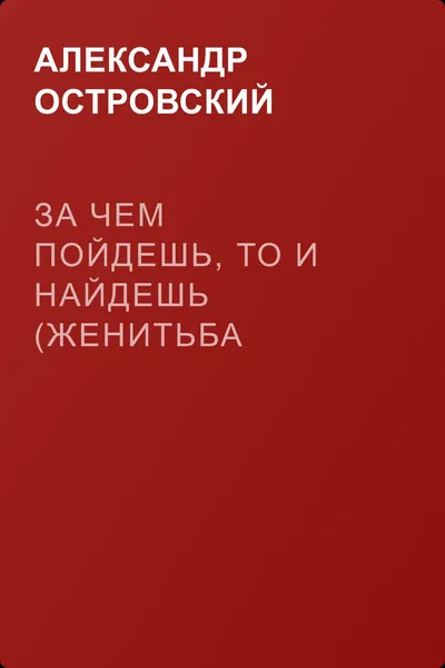 За чем пойдешь, то и найдешь (Женитьба Бальзаминова) — обложка книги