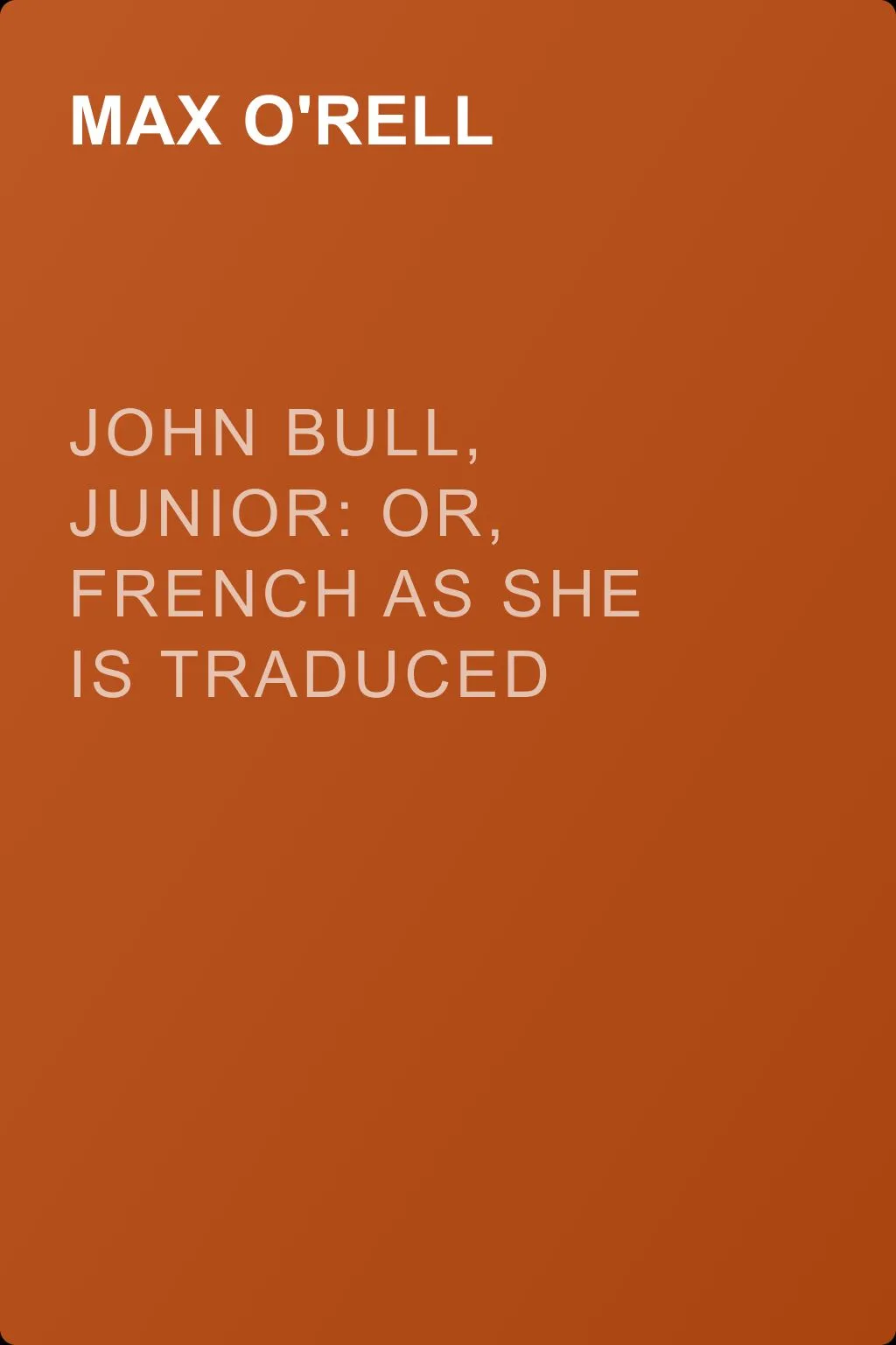 John Bull, Junior: or, French as She is Traduced — обложка книги