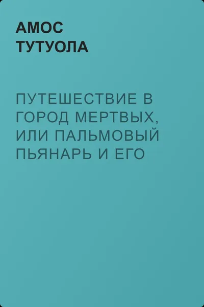 Путешествие в Город Мертвых, или Пальмовый Пьянарь и его Упокойный Винарь — обложка книги