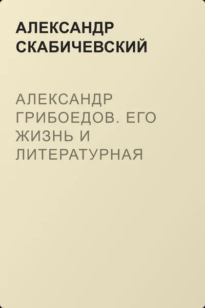 Александр Грибоедов. Его жизнь и литературная деятельность — обложка книги