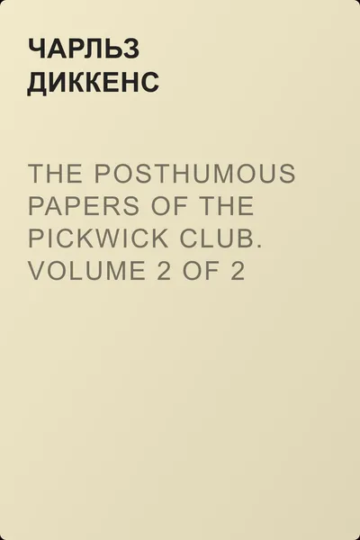 The Posthumous Papers of the Pickwick Club. Volume 2 of 2 — обложка книги