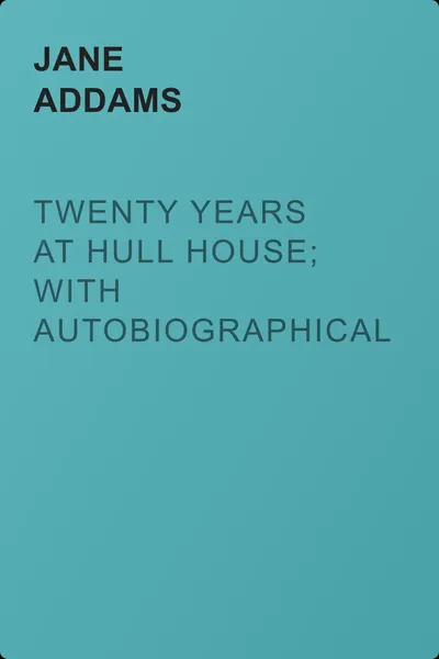 Twenty Years at Hull House; with Autobiographical Notes — обложка книги