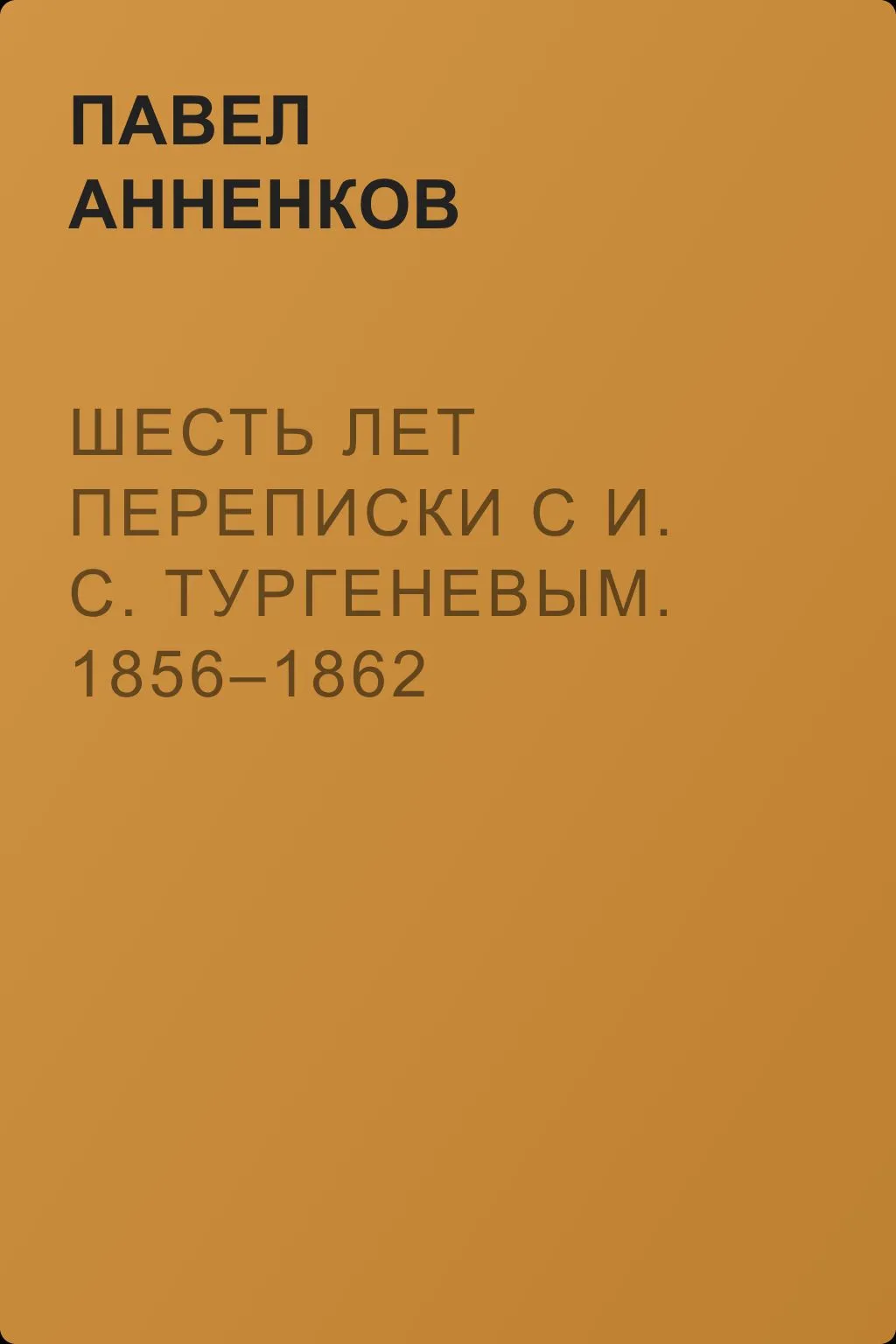 Шесть лет переписки с И. С. Тургеневым. 1856–1862 — обложка книги