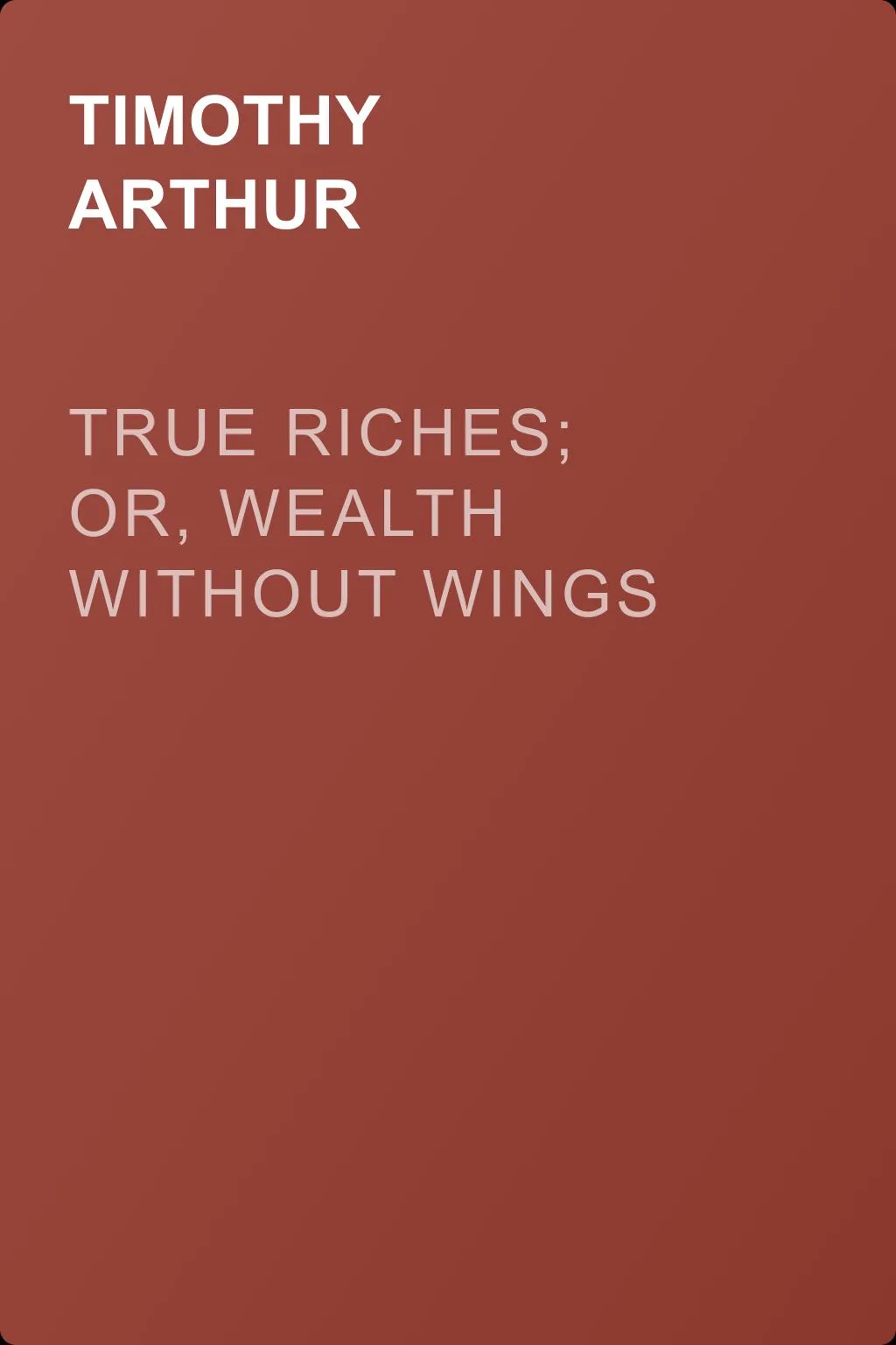 True Riches; Or, Wealth Without Wings — обложка книги