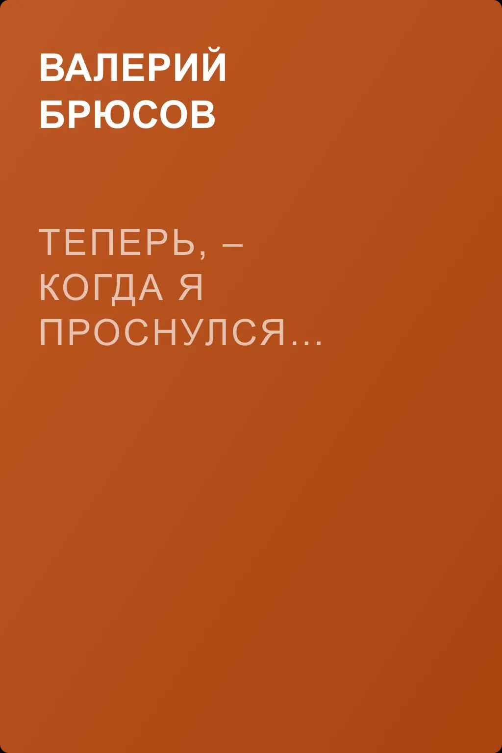 Теперь, – когда я проснулся… — обложка книги