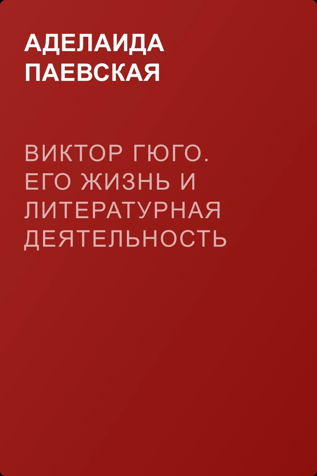 Виктор Гюго. Его жизнь и литературная деятельность — обложка книги