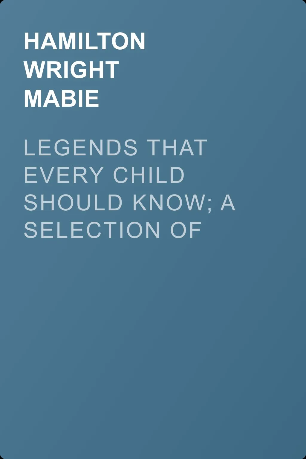 Legends That Every Child Should Know; a Selection of the Great Legends of All Times for Young People — обложка книги