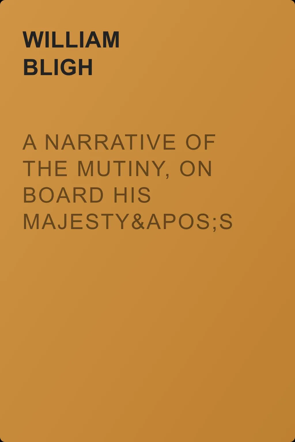 A Narrative Of The Mutiny, On Board His Majesty's Ship Bounty; And The Subsequent Voyage Of Part Of The Crew, In The Ship's Boat — обложка книги