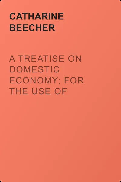 A Treatise on Domestic Economy; For the Use of Young Ladies at Home and at School — обложка книги