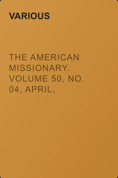 The American Missionary. Volume 50, No. 04, April, 1896 — обложка книги