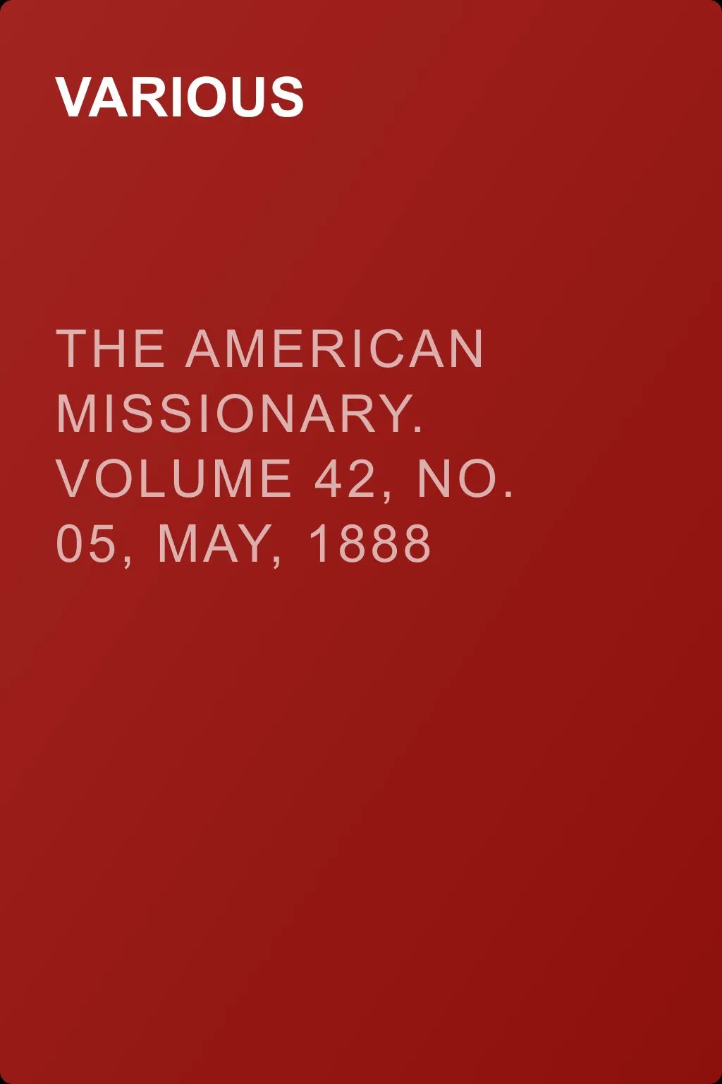 The American Missionary. Volume 42, No. 05, May, 1888 — обложка книги