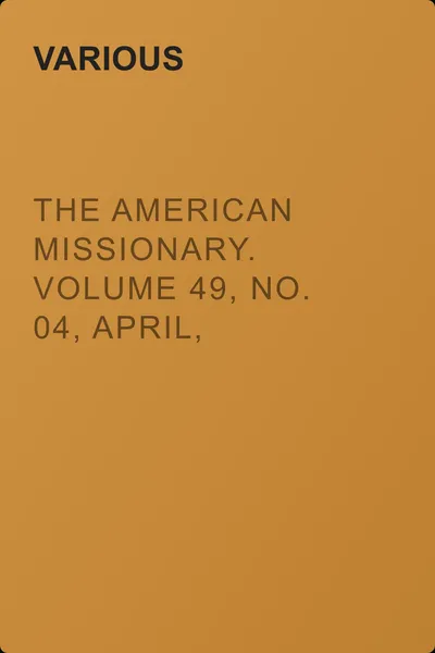 The American Missionary. Volume 49, No. 04, April, 1895 — обложка книги