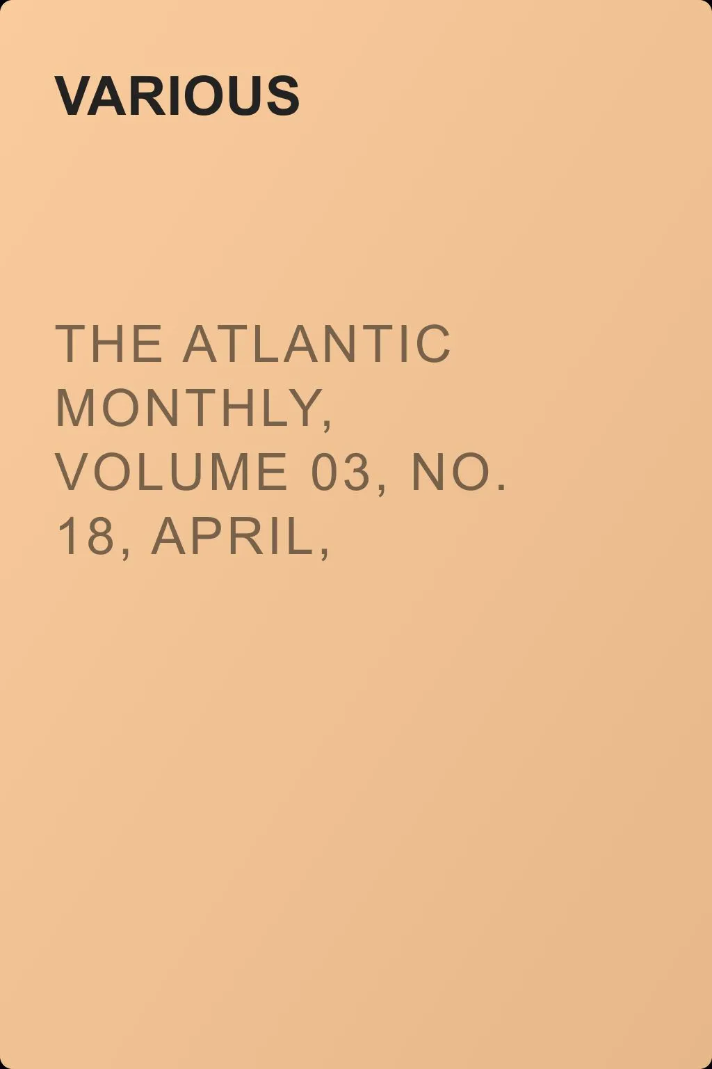 The Atlantic Monthly, Volume 03, No. 18, April, 1859 — обложка книги