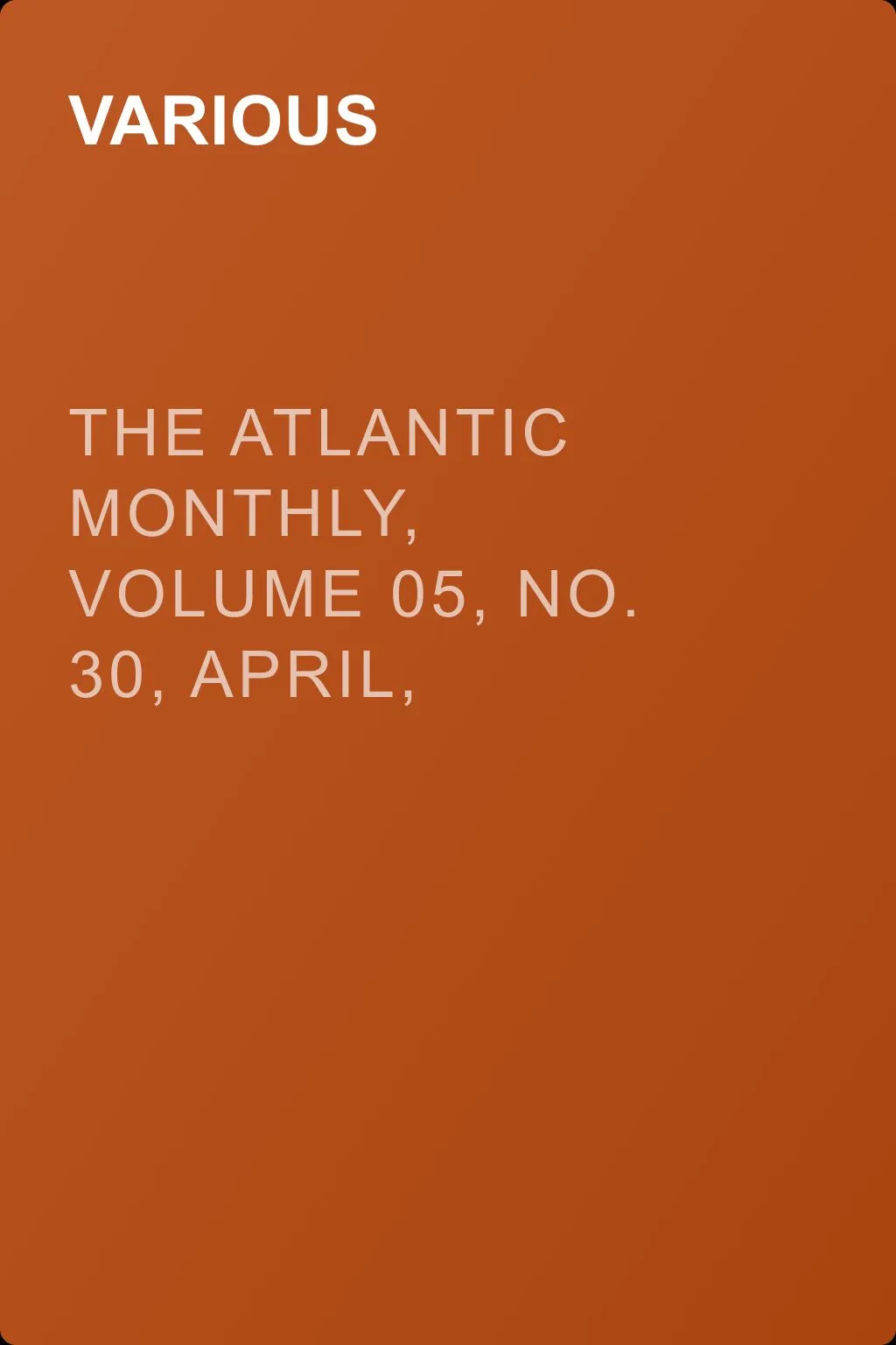The Atlantic Monthly, Volume 05, No. 30, April, 1860 — обложка книги
