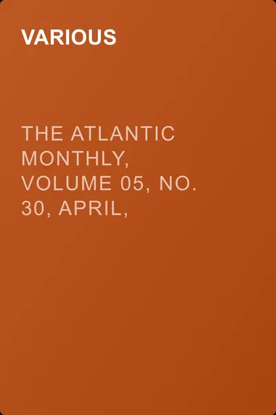 The Atlantic Monthly, Volume 05, No. 30, April, 1860 — обложка книги
