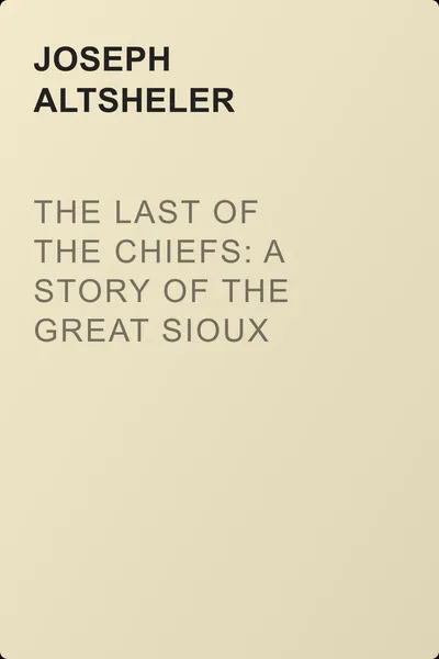 The Last of the Chiefs: A Story of the Great Sioux War — обложка книги