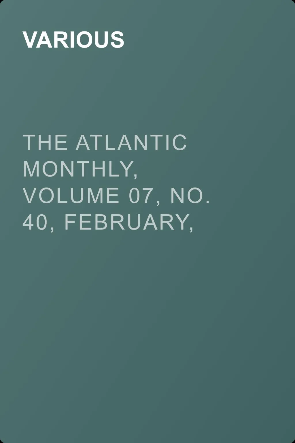 The Atlantic Monthly, Volume 07, No. 40, February, 1861 — обложка книги