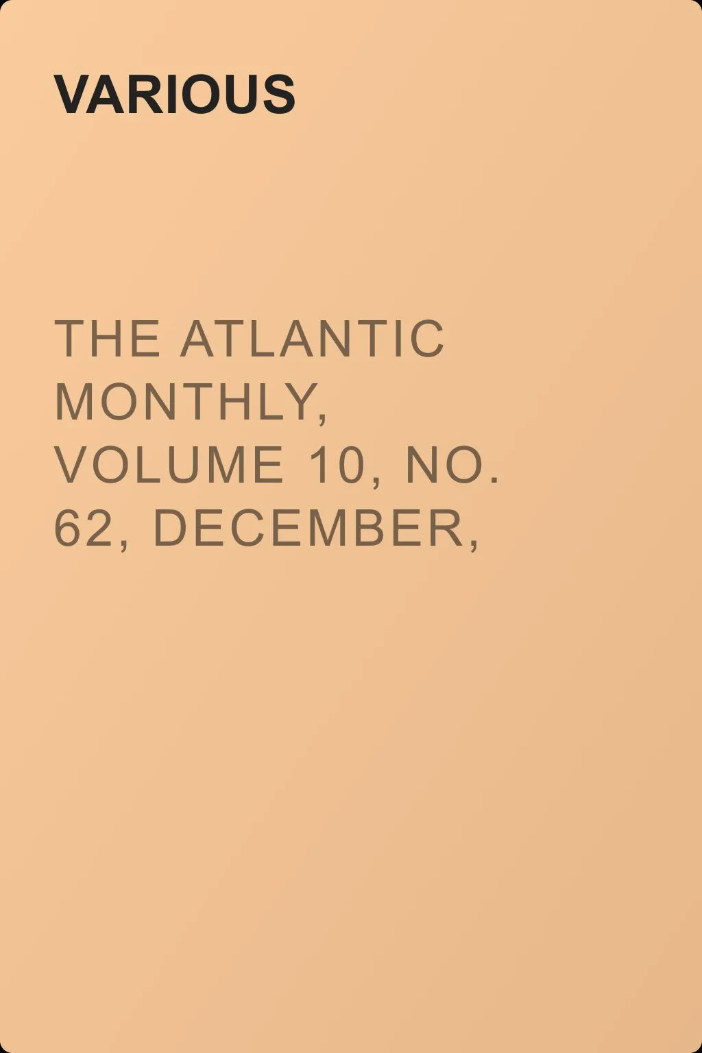 The Atlantic Monthly, Volume 10, No. 62, December, 1862 — обложка книги