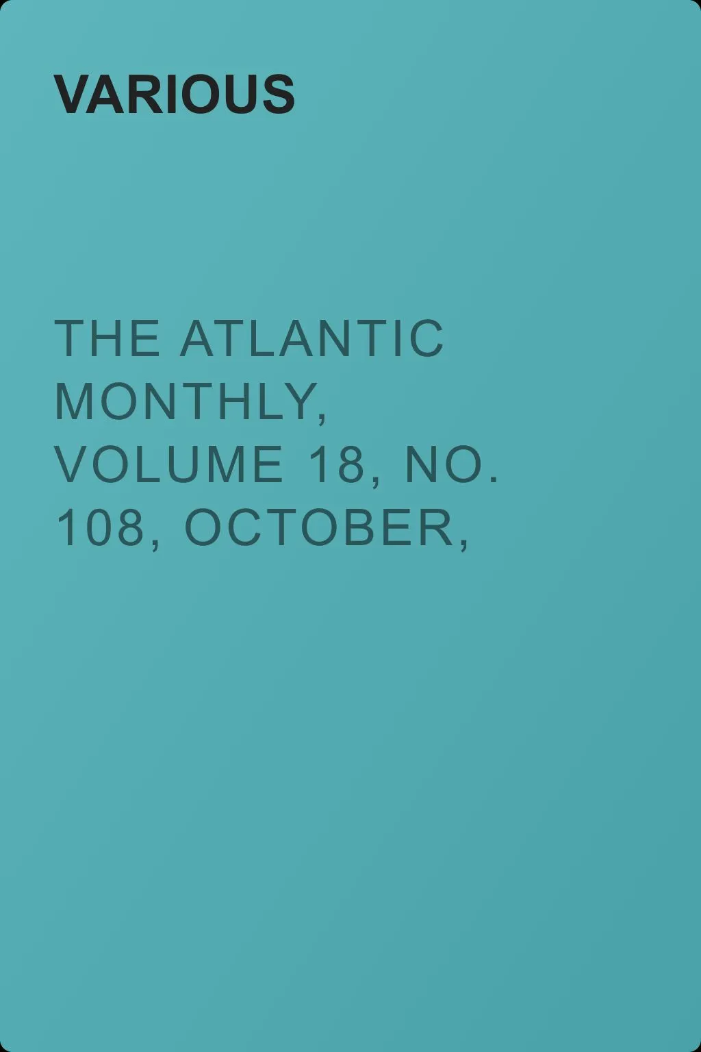 The Atlantic Monthly, Volume 18, No. 108, October, 1866 — обложка книги