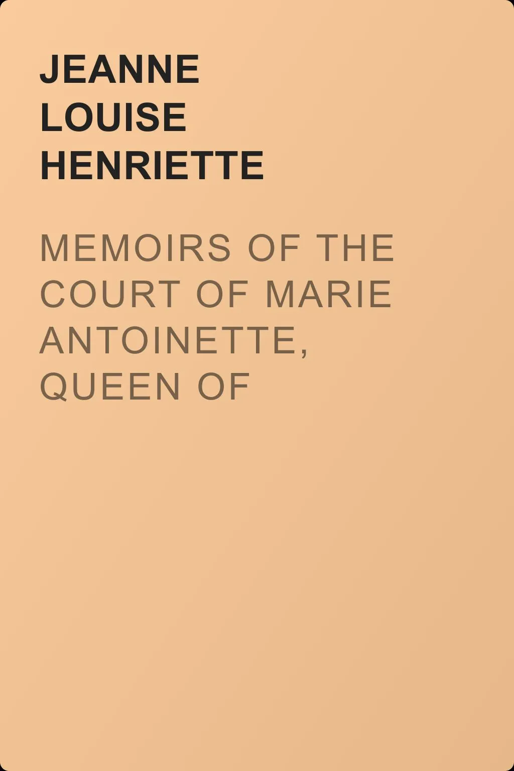 Memoirs of the Court of Marie Antoinette, Queen of France, Complete — обложка книги