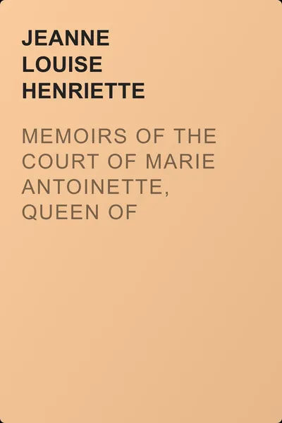 Memoirs of the Court of Marie Antoinette, Queen of France, Complete — обложка книги