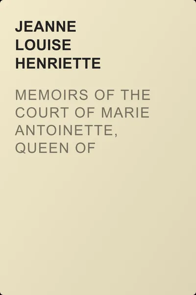 Memoirs of the Court of Marie Antoinette, Queen of France, Volume 1 — обложка книги
