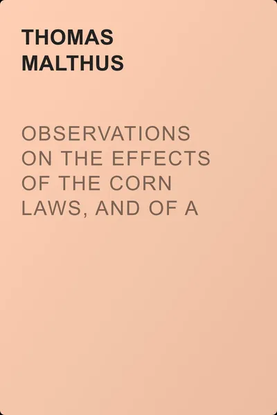 Observations on the Effects of the Corn Laws, and of a Rise or Fall in the Price of Corn on the Agriculture and General Wealth of the Country — обложка книги