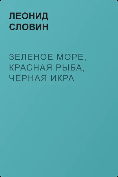 Зеленое море, красная рыба, черная икра — обложка книги