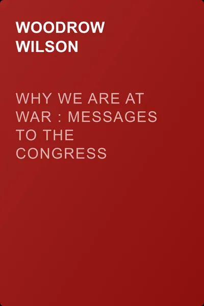 Why We Are at War : Messages to the Congress January to April 1917 — обложка книги
