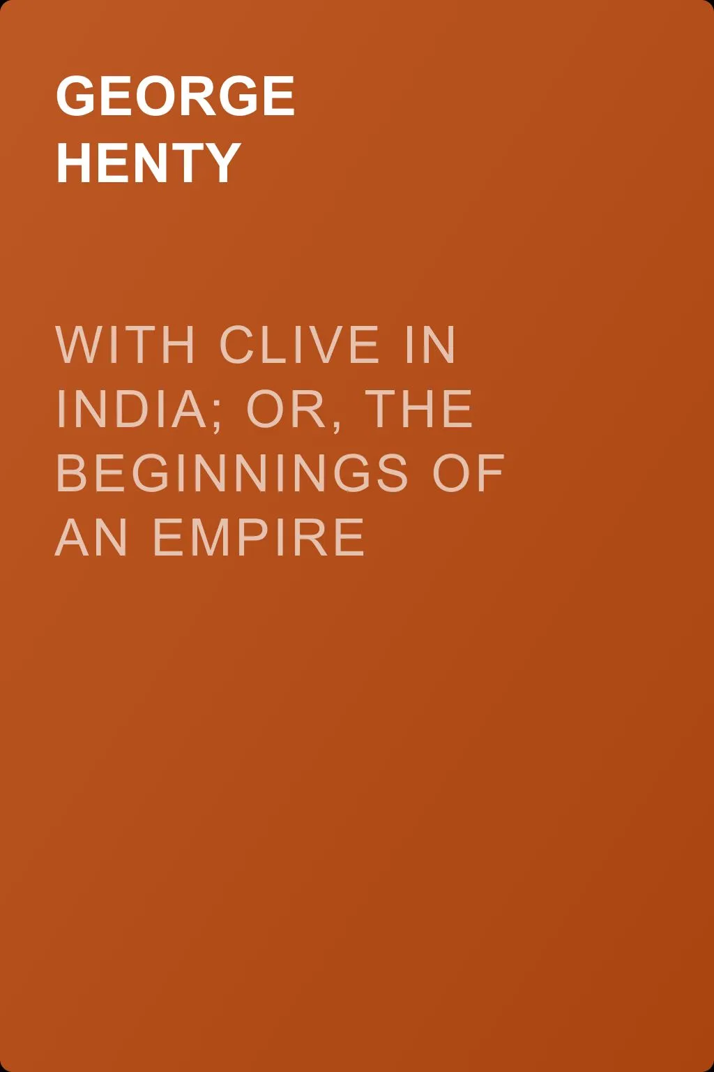 With Clive in India; Or, The Beginnings of an Empire — обложка книги