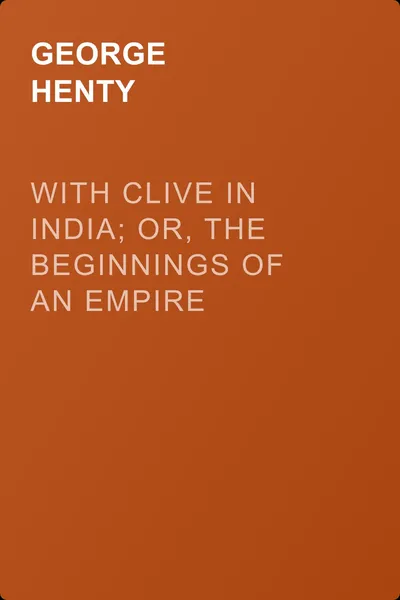 With Clive in India; Or, The Beginnings of an Empire — обложка книги