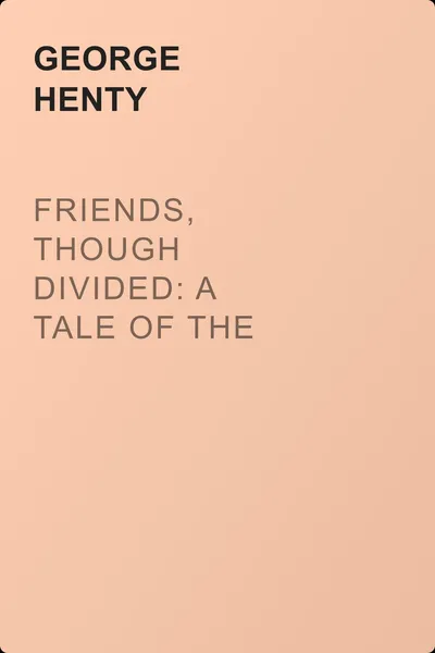 Friends, though divided: A Tale of the Civil War — обложка книги