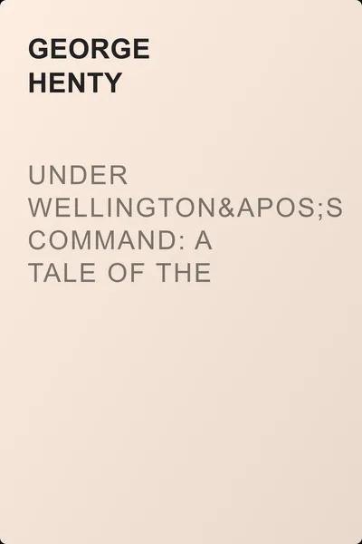 Under Wellington's Command: A Tale of the Peninsular War — обложка книги