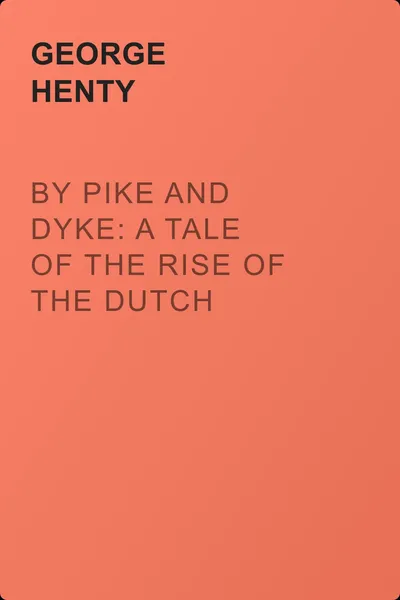 By Pike and Dyke: a Tale of the Rise of the Dutch Republic — обложка книги