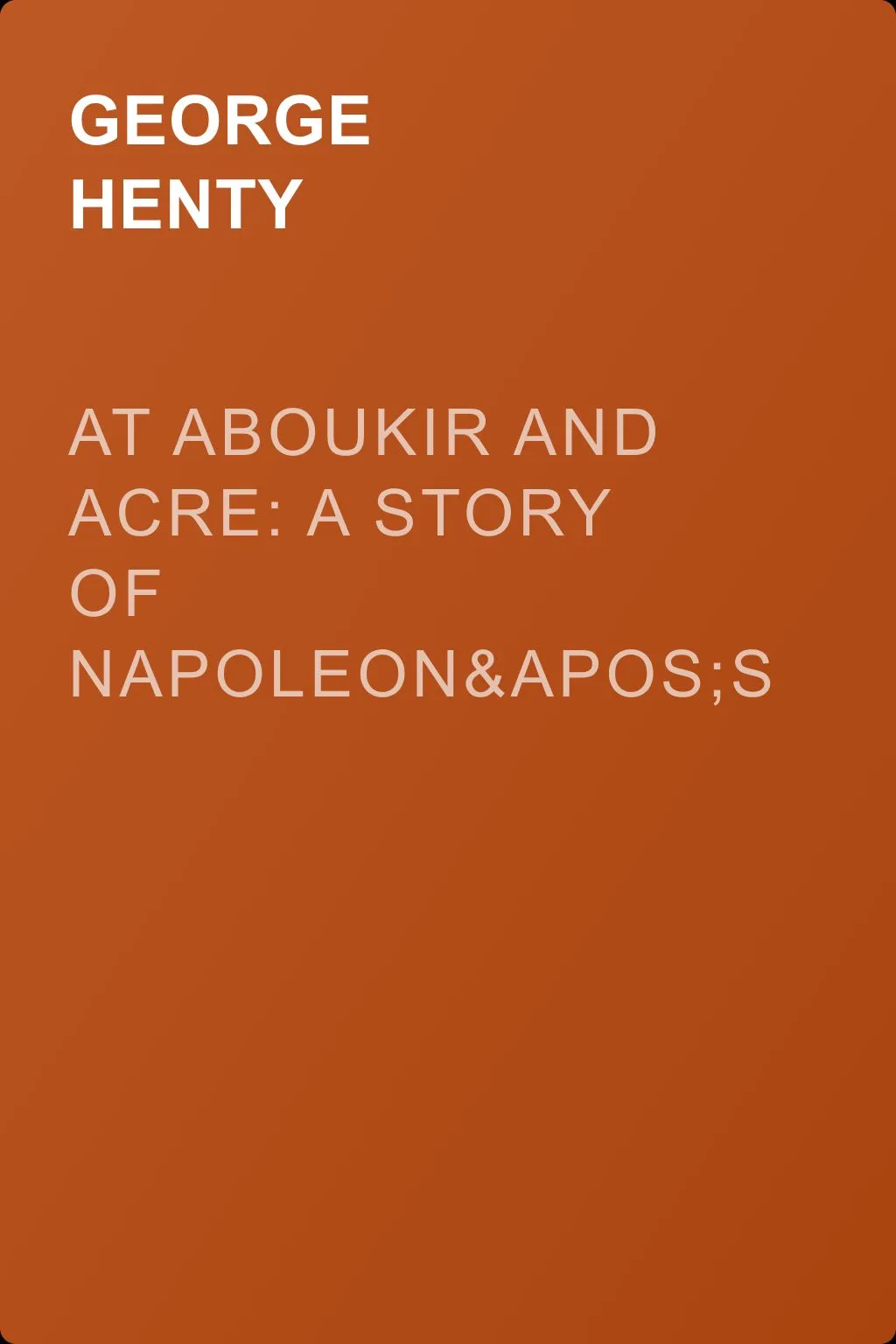 At Aboukir and Acre: A Story of Napoleon's Invasion of Egypt — обложка книги
