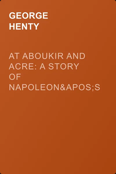 At Aboukir and Acre: A Story of Napoleon's Invasion of Egypt — обложка книги