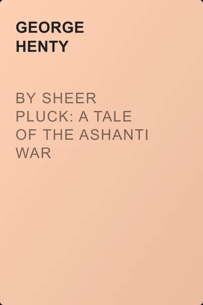 By Sheer Pluck: A Tale of the Ashanti War — обложка книги