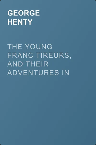 The Young Franc Tireurs, and Their Adventures in the Franco-Prussian War — обложка книги