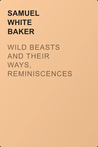 Wild Beasts and Their Ways, Reminiscences of Europe, Asia, Africa and America.  Volume 1 — обложка книги