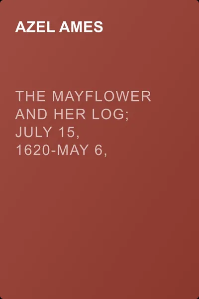 The Mayflower and Her Log; July 15, 1620-May 6, 1621. Volume 4 — обложка книги