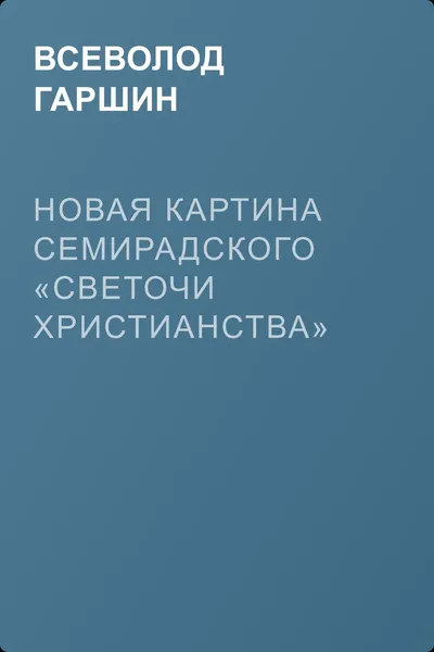 Новая картина Семирадского «Светочи христианства» — обложка книги