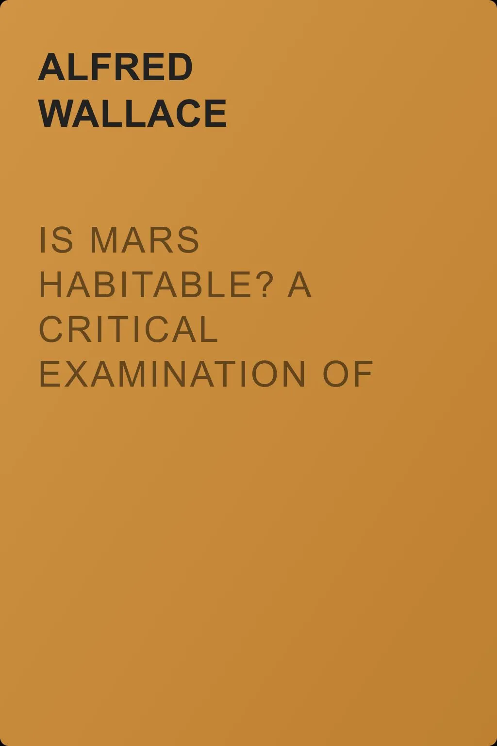 Is Mars habitable? A critical examination of Professor Percival Lowell's book "Mars and its canals," with an alternative explanation — обложка книги