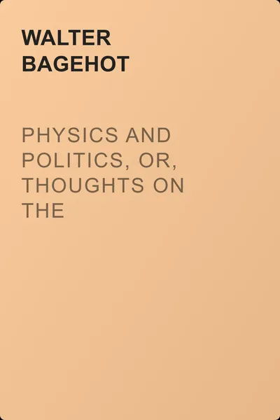 Physics and Politics, or, Thoughts on the application of the principles of "natural selection" and "inheritance" to political society — обложка книги