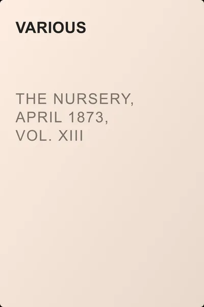 The Nursery, April 1873, Vol. XIII — обложка книги