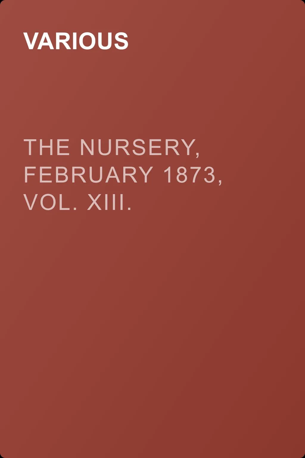 The Nursery, February 1873, Vol. XIII. — обложка книги