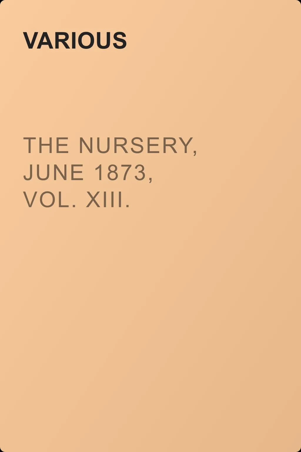 The Nursery, June 1873, Vol. XIII. — обложка книги