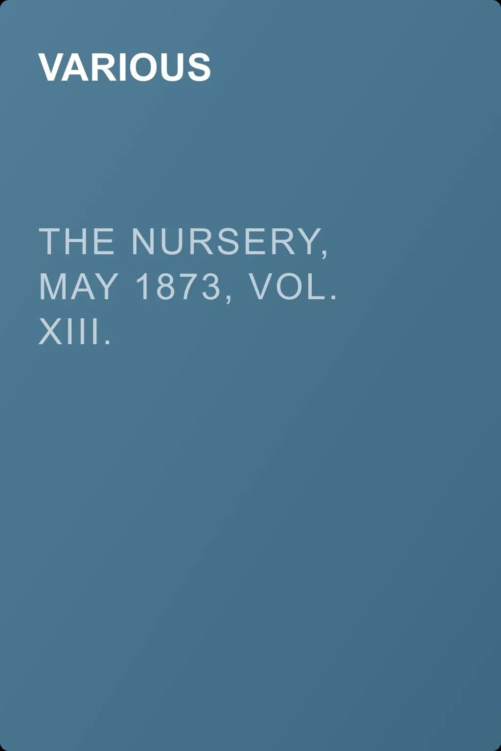 The Nursery, May 1873, Vol. XIII. — обложка книги