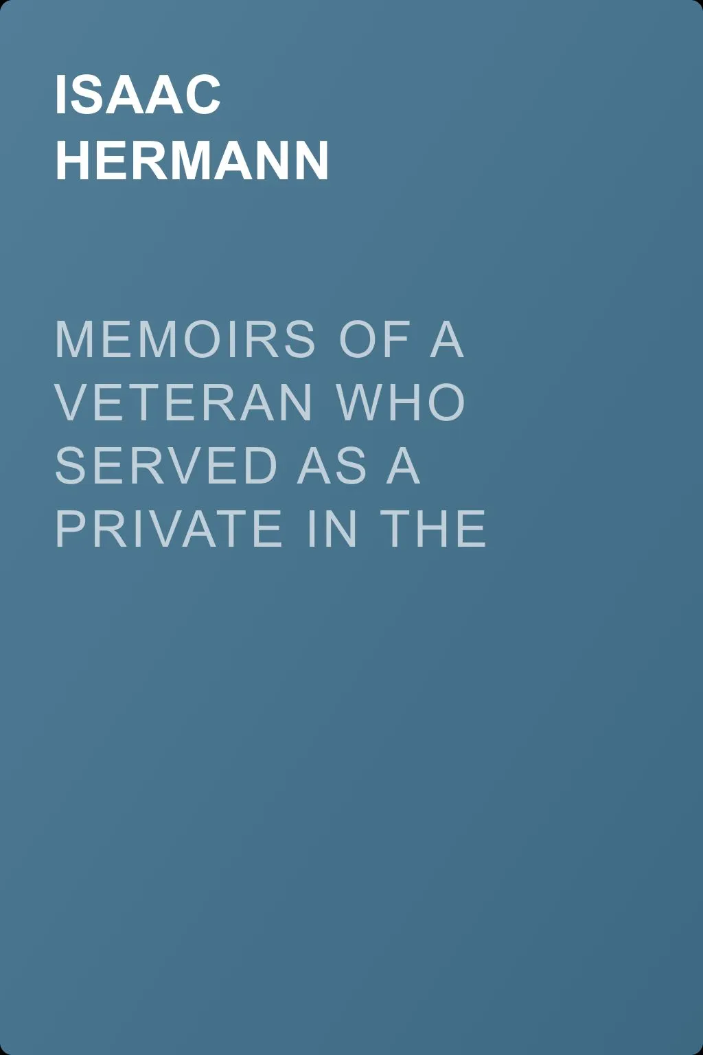 Memoirs of a Veteran Who Served as a Private in the 60's in the War Between the States Personal Incidents, Experiences and Observations — обложка книги